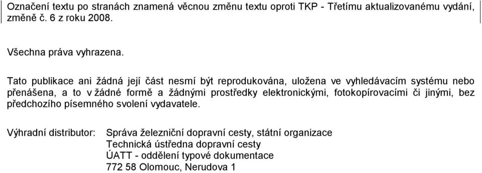 Tato publikace ani žádná její část nesmí být reprodukována, uložena ve vyhledávacím systému nebo přenášena, a to v žádné formě a žádnými