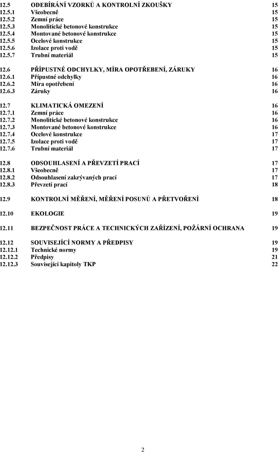 7 KLIMATICKÁ OMEZENÍ 16 12.7.1 Zemní práce 16 12.7.2 Monolitické betonové konstrukce 16 12.7.3 Montované betonové konstrukce 16 12.7.4 Ocelové konstrukce 17 12.7.5 Izolace proti vodě 17 12.7.6 Trubní materiál 17 12.