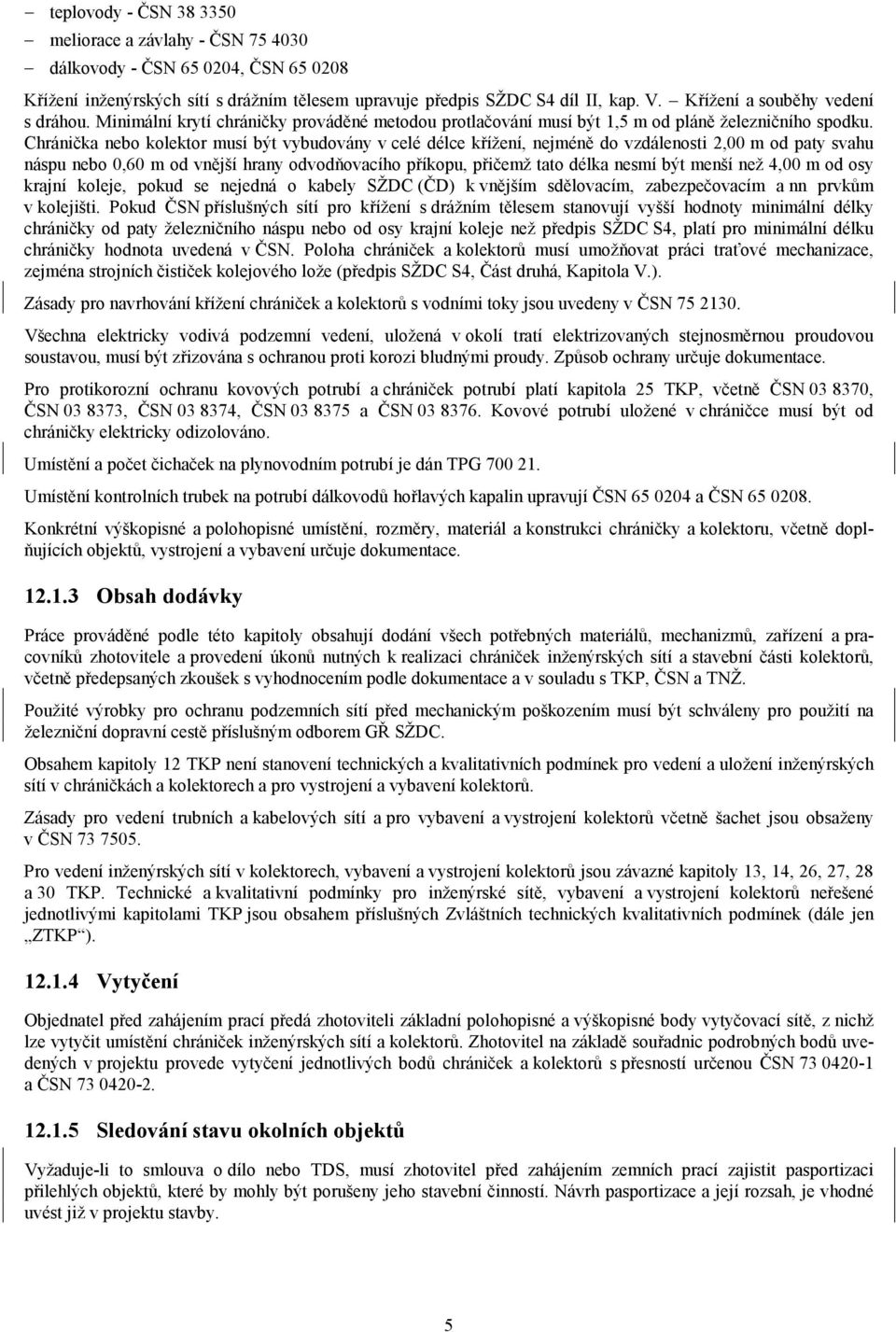 Chránička nebo kolektor musí být vybudovány v celé délce křížení, nejméně do vzdálenosti 2,00 m od paty svahu náspu nebo 0,60 m od vnější hrany odvodňovacího příkopu, přičemž tato délka nesmí být