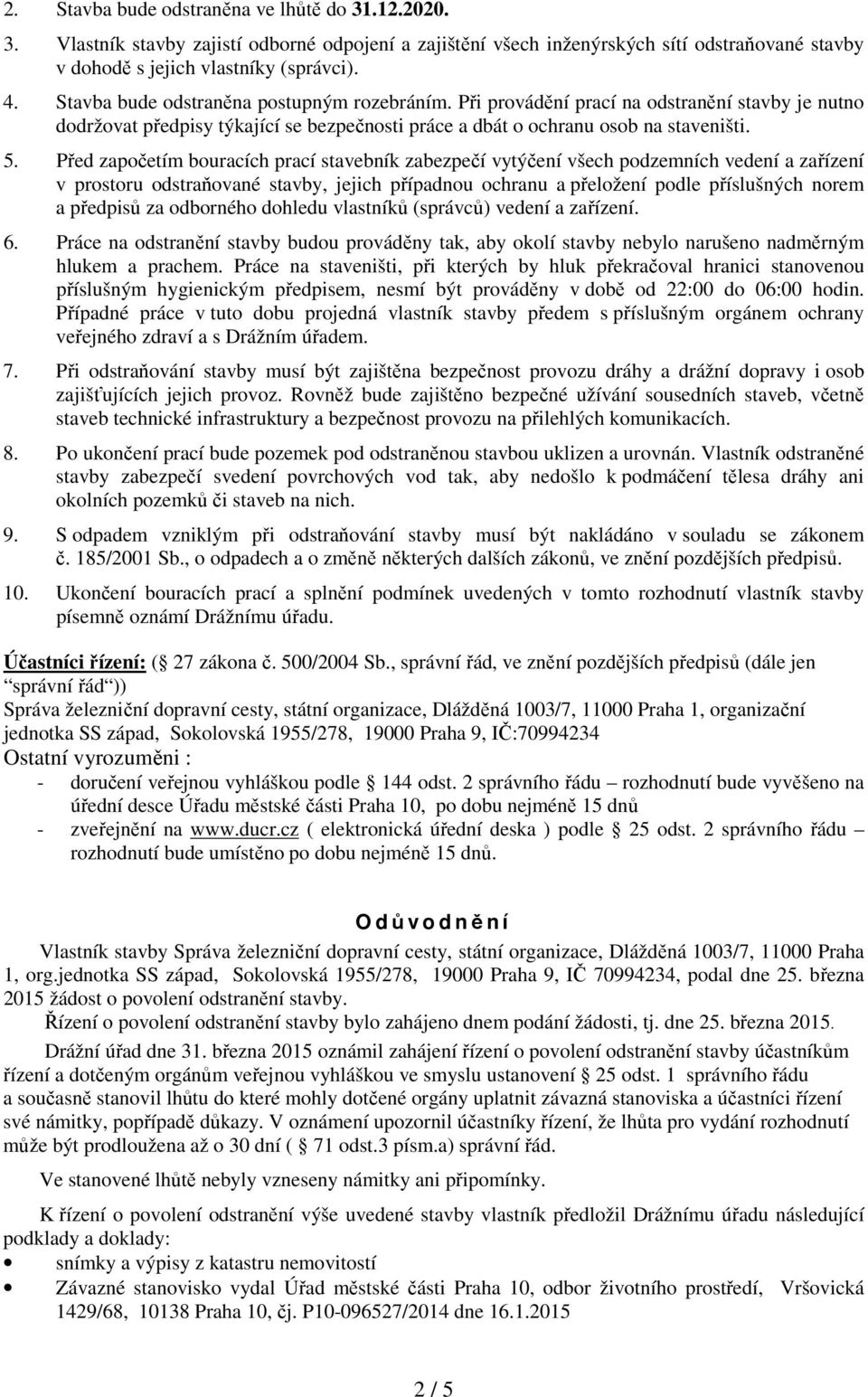 Před započetím bouracích prací stavebník zabezpečí vytýčení všech podzemních vedení a zařízení v prostoru odstraňované stavby, jejich případnou ochranu a přeložení podle příslušných norem a předpisů