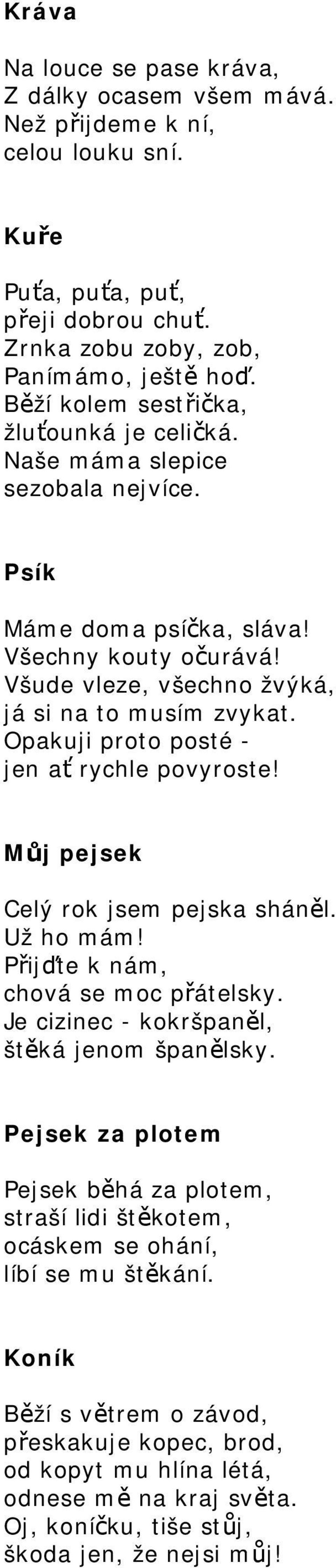 Opakuji proto posté - jen ať rychle povyroste! Můj pejsek Celý rok jsem pejska sháněl. Už ho mám! Přijďte k nám, chová se moc přátelsky. Je cizinec - kokršpaněl, štěká jenom španělsky.