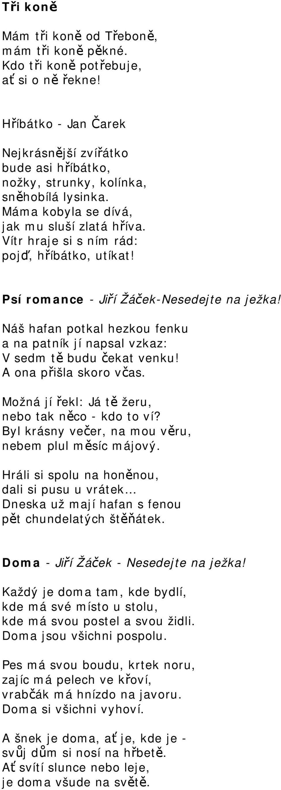 Vítr hraje si s ním rád: pojď, hříbátko, utíkat! Psí romance - Jiří Žáček-Nesedejte na ježka! Náš hafan potkal hezkou fenku a na patník jí napsal vzkaz: V sedm tě budu čekat venku!