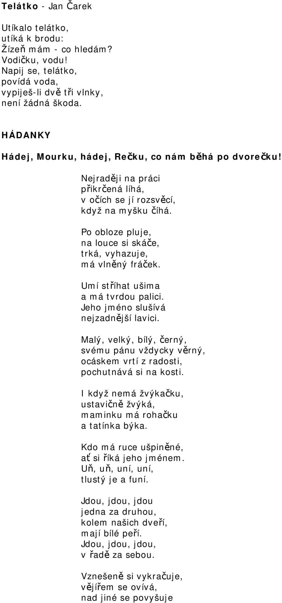 Po obloze pluje, na louce si skáče, trká, vyhazuje, má vlněný fráček. Umí stříhat ušima a má tvrdou palici. Jeho jméno slušívá nejzadnější lavici.