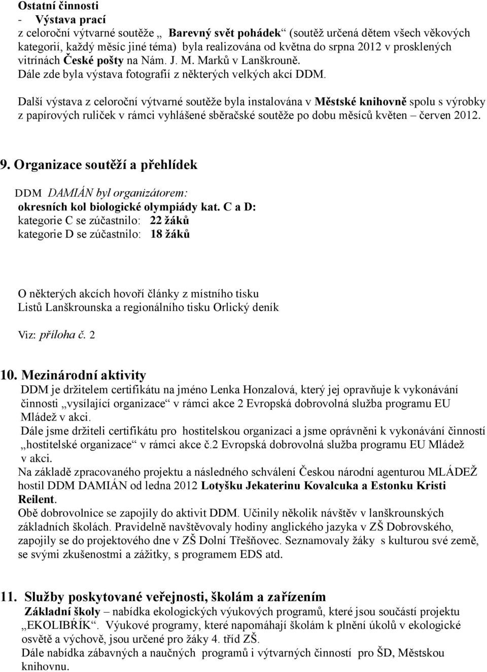 Další výstava z celoroční výtvarné soutěže byla instalována v Městské knihovně spolu s výrobky z papírových ruliček v rámci vyhlášené sběračské soutěže po dobu měsíců květen červen 2012. 9.