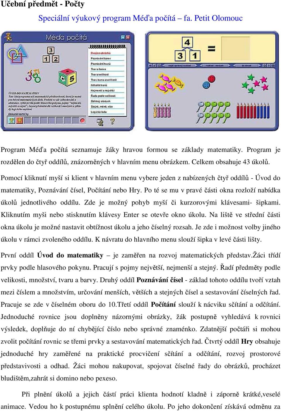 Pomocí kliknutí myší si klient v hlavním menu vybere jeden z nabízených čtyř oddílů - Úvod do matematiky, Poznávání čísel, Počítání nebo Hry.