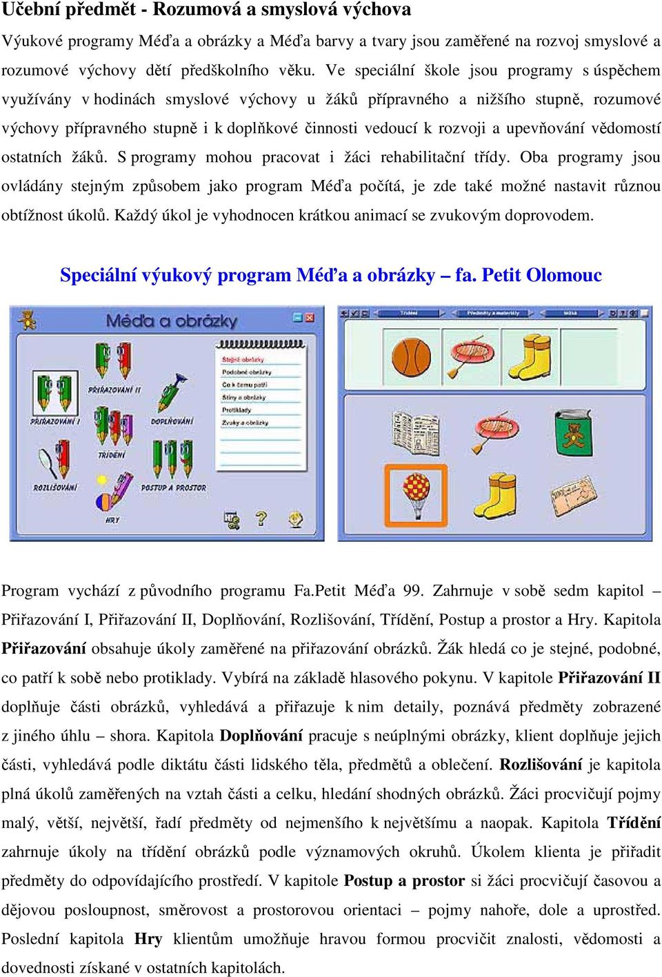 upevňování vědomostí ostatních žáků. S programy mohou pracovat i žáci rehabilitační třídy.