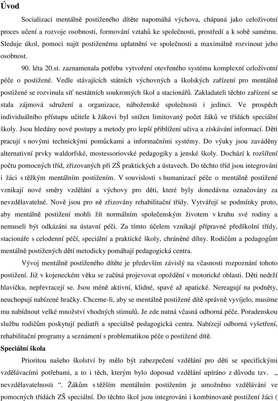 Vedle stávajících státních výchovných a školských zařízení pro mentálně postižené se rozvinula síť nestátních soukromých škol a stacionářů.