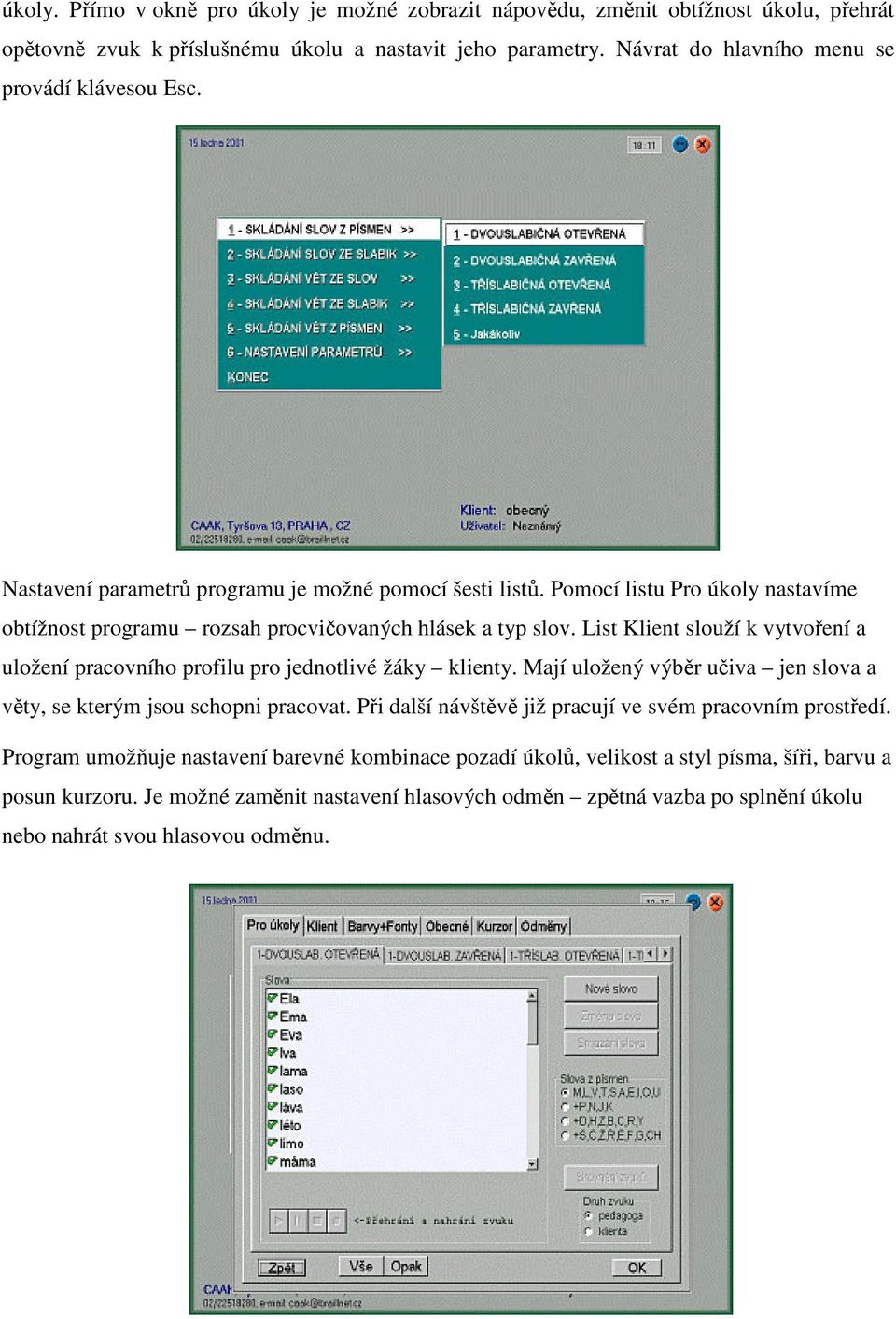 List Klient slouží k vytvoření a uložení pracovního profilu pro jednotlivé žáky klienty. Mají uložený výběr učiva jen slova a věty, se kterým jsou schopni pracovat.