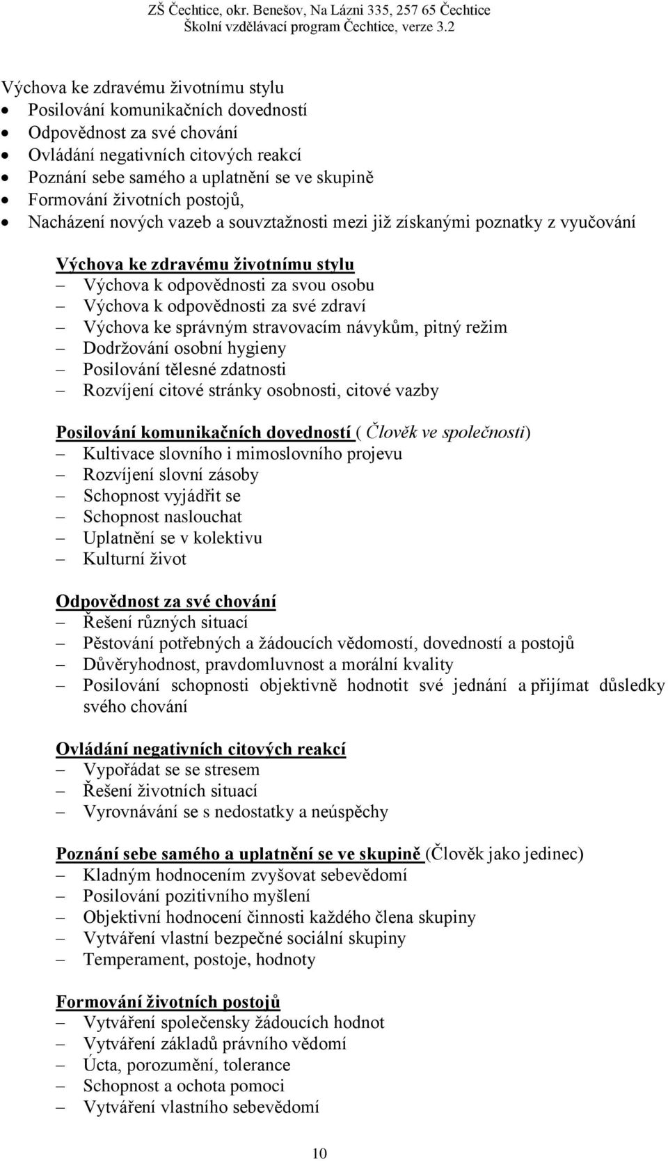 své zdraví Výchova ke správným stravovacím návykům, pitný režim Dodržování osobní hygieny Posilování tělesné zdatnosti Rozvíjení citové stránky osobnosti, citové vazby Posilování komunikačních