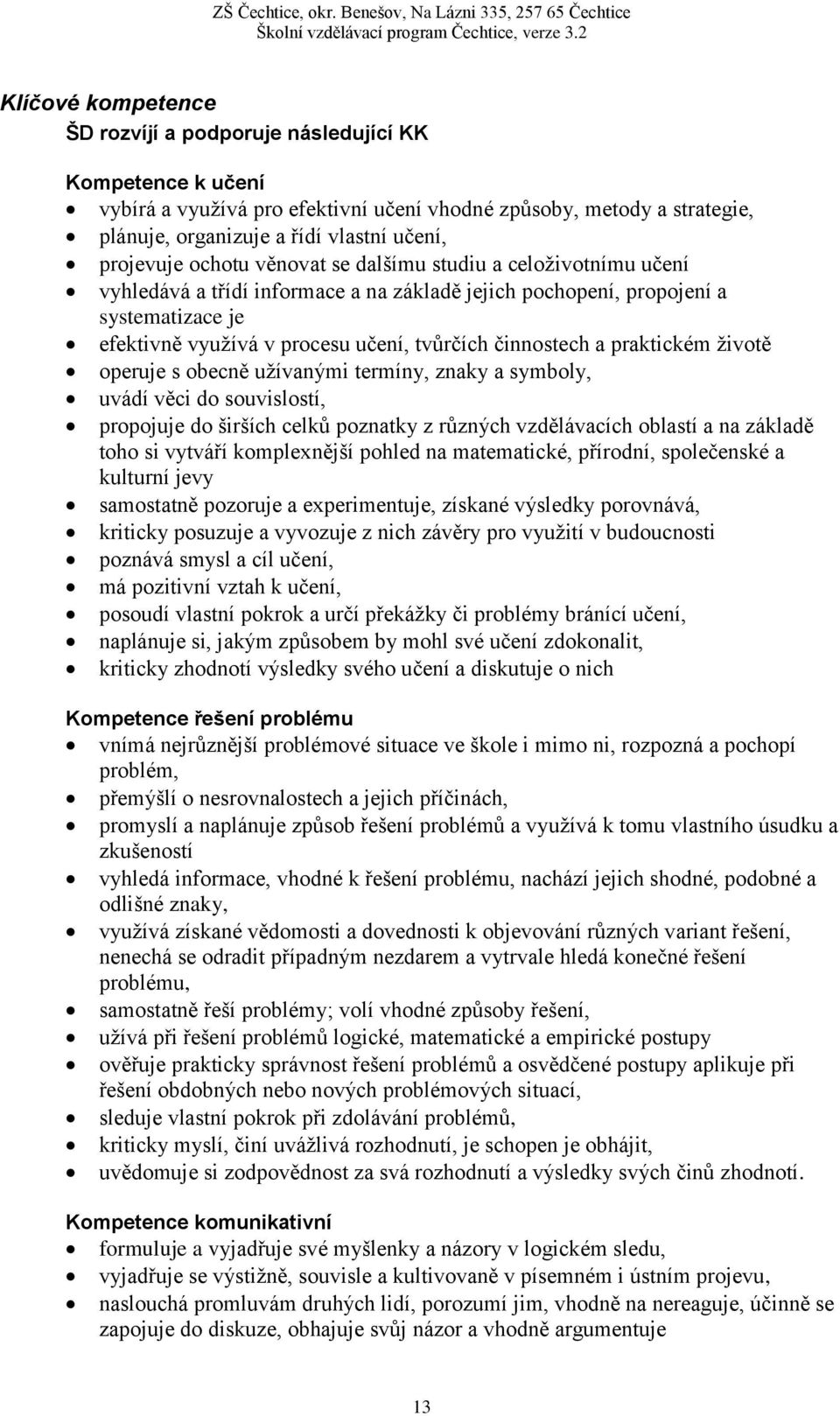 činnostech a praktickém životě operuje s obecně užívanými termíny, znaky a symboly, uvádí věci do souvislostí, propojuje do širších celků poznatky z různých vzdělávacích oblastí a na základě toho si