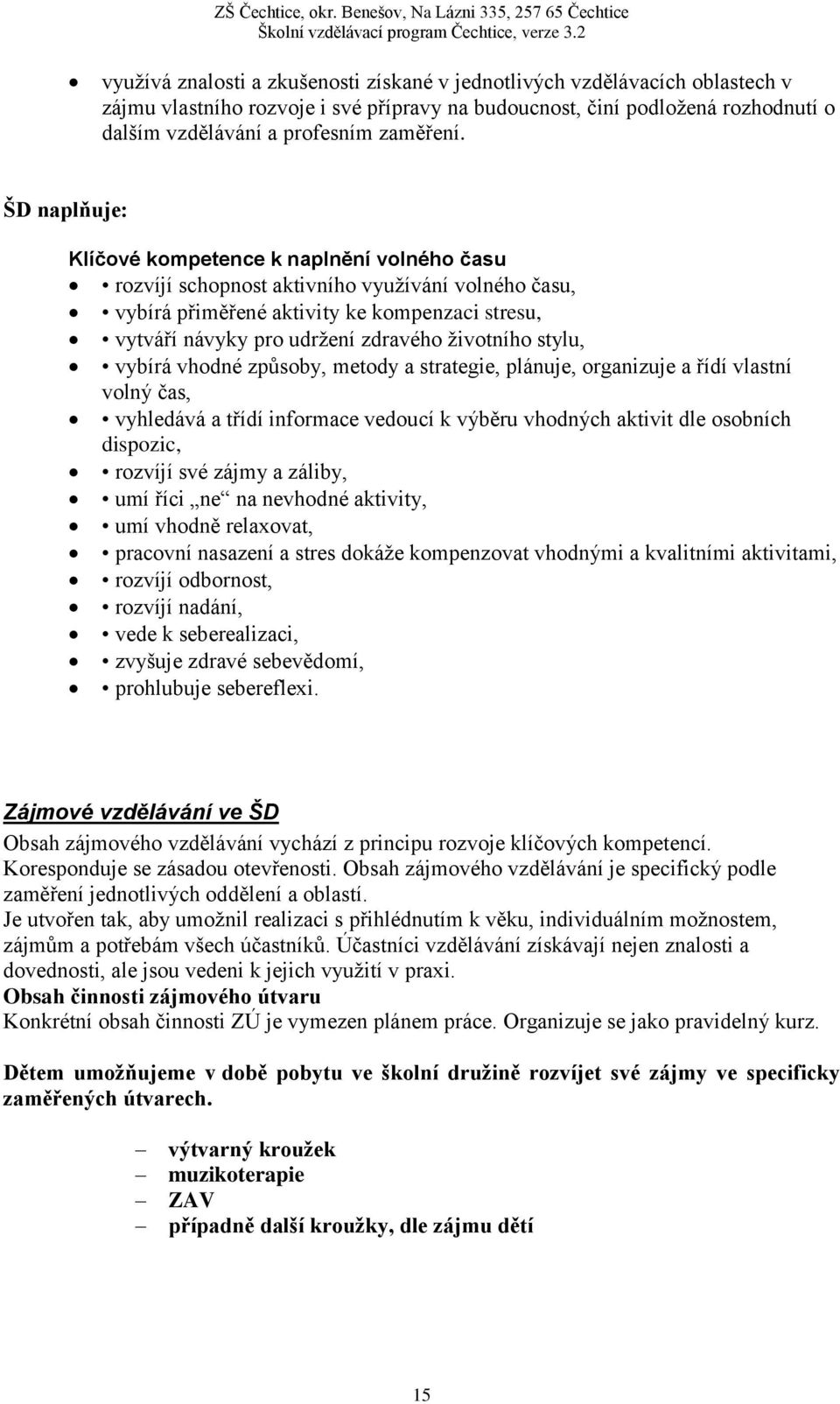 životního stylu, vybírá vhodné způsoby, metody a strategie, plánuje, organizuje a řídí vlastní volný čas, vyhledává a třídí informace vedoucí k výběru vhodných aktivit dle osobních dispozic, rozvíjí