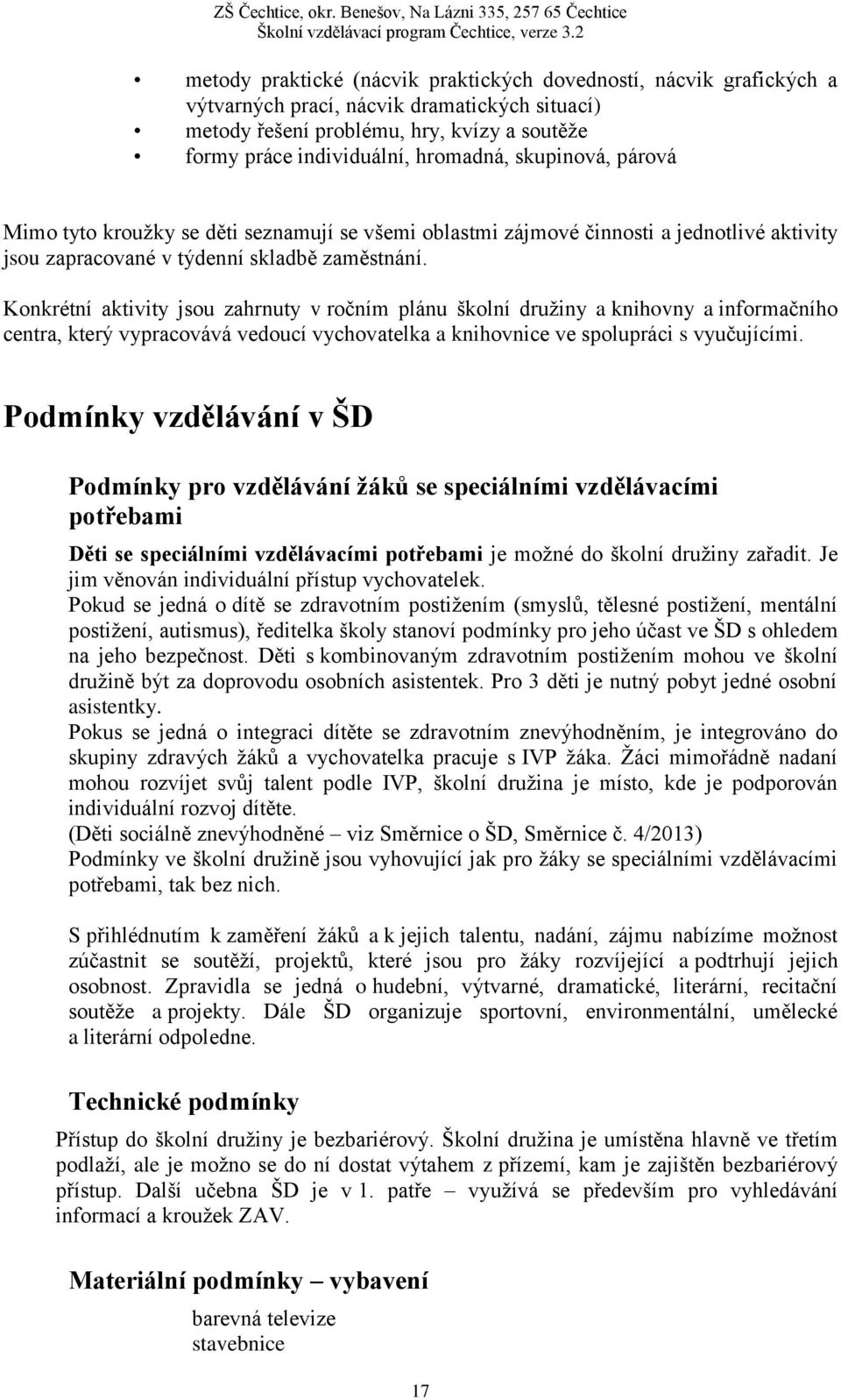 Konkrétní aktivity jsou zahrnuty v ročním plánu školní družiny a knihovny a informačního centra, který vypracovává vedoucí vychovatelka a knihovnice ve spolupráci s vyučujícími.