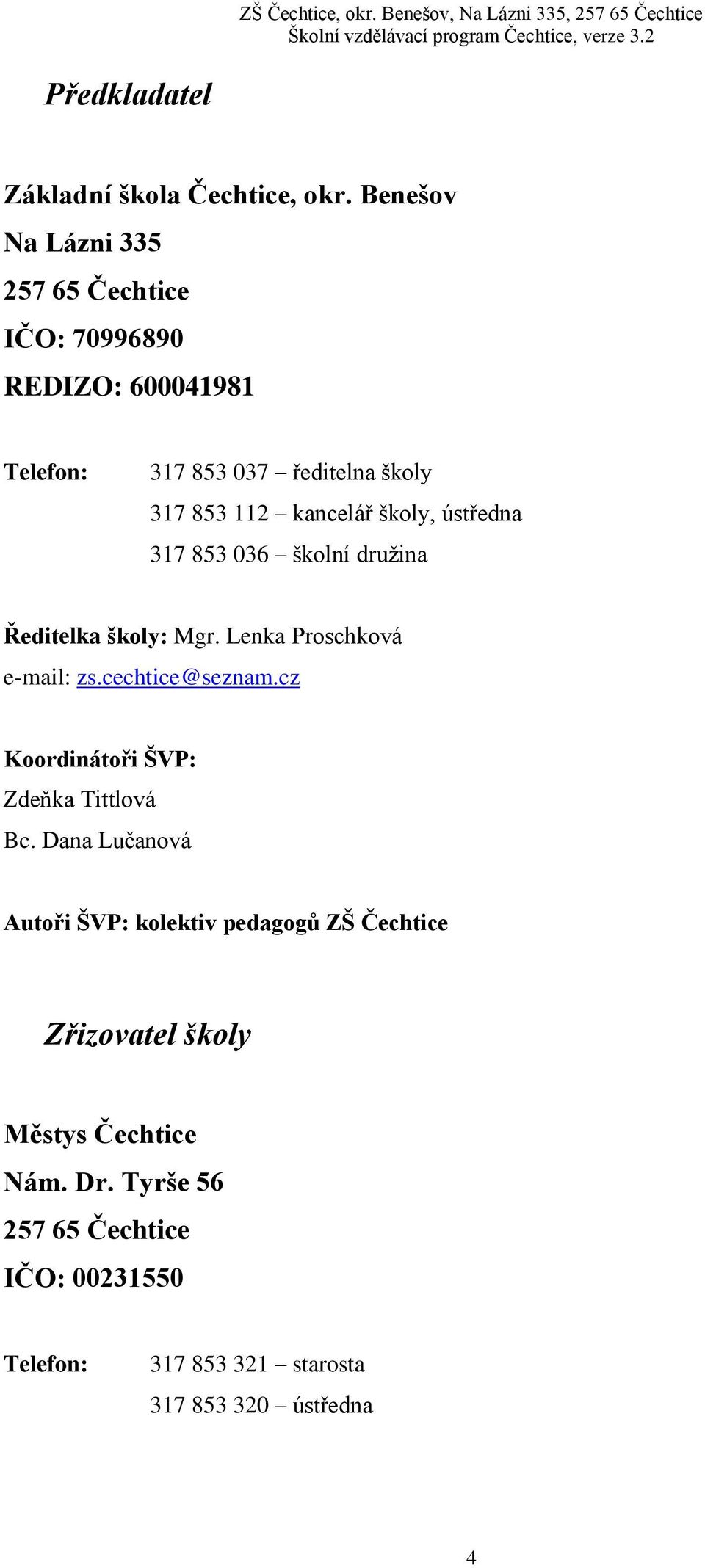 školy, ústředna 317 853 036 školní družina Ředitelka školy: Mgr. Lenka Proschková e-mail: zs.cechtice@seznam.