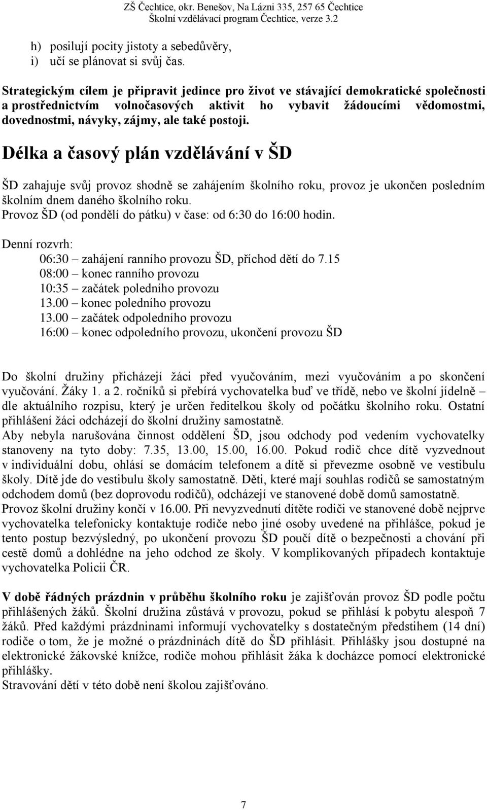 postoji. Délka a časový plán vzdělávání v ŠD ŠD zahajuje svůj provoz shodně se zahájením školního roku, provoz je ukončen posledním školním dnem daného školního roku.