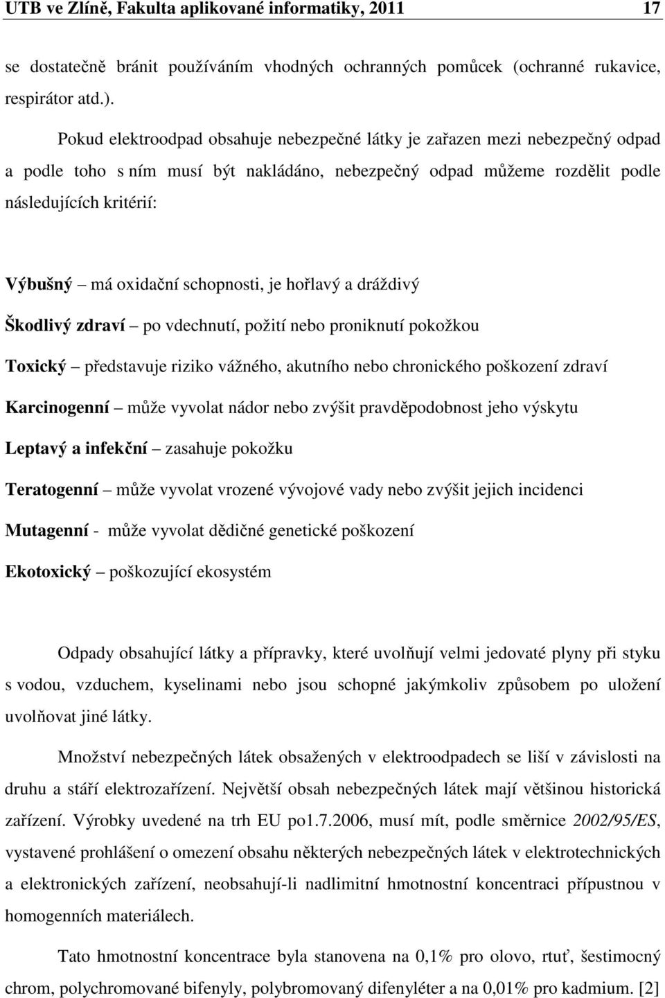 schopnosti, je hořlavý a dráždivý Škodlivý zdraví po vdechnutí, požití nebo proniknutí pokožkou Toxický představuje riziko vážného, akutního nebo chronického poškození zdraví Karcinogenní může