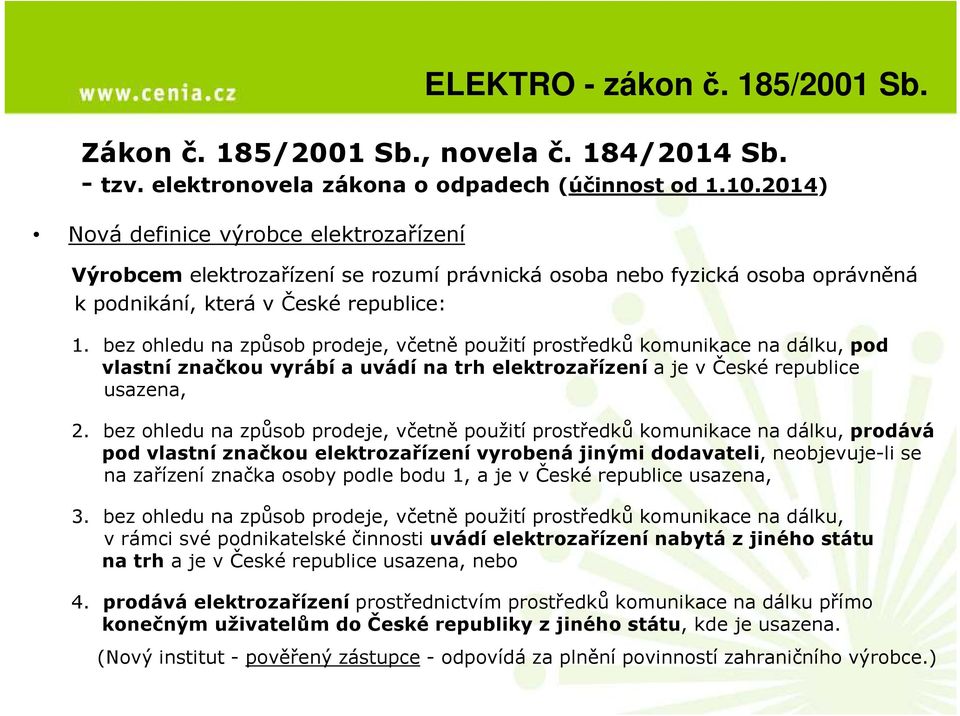 bez ohledu na způsob prodeje, včetně použití prostředků komunikace na dálku, pod vlastní značkou vyrábí a uvádí na trh elektrozařízení a je v České republice usazena, 2.