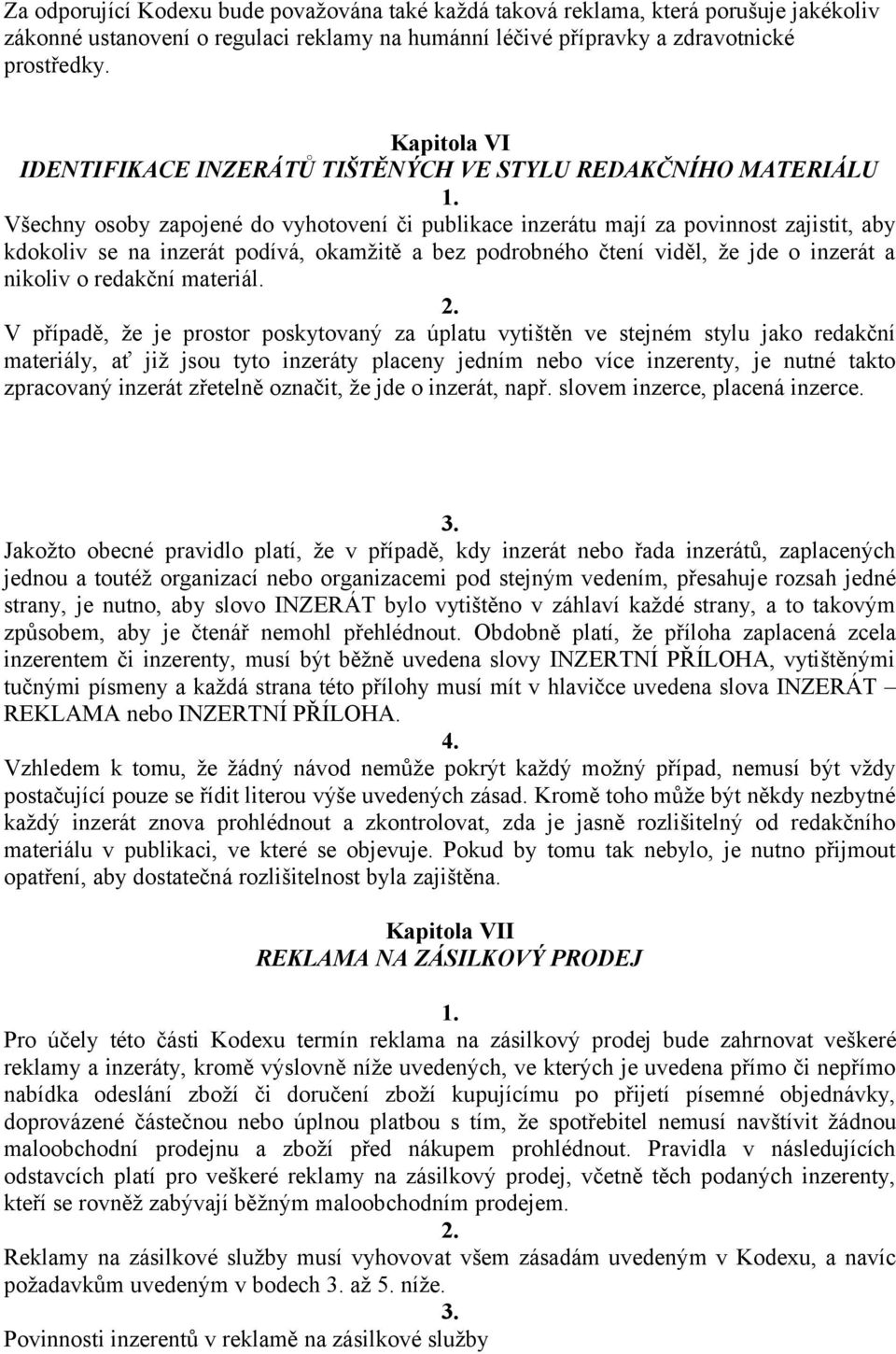 Všechny osoby zapojené do vyhotovení či publikace inzerátu mají za povinnost zajistit, aby kdokoliv se na inzerát podívá, okamžitě a bez podrobného čtení viděl, že jde o inzerát a nikoliv o redakční