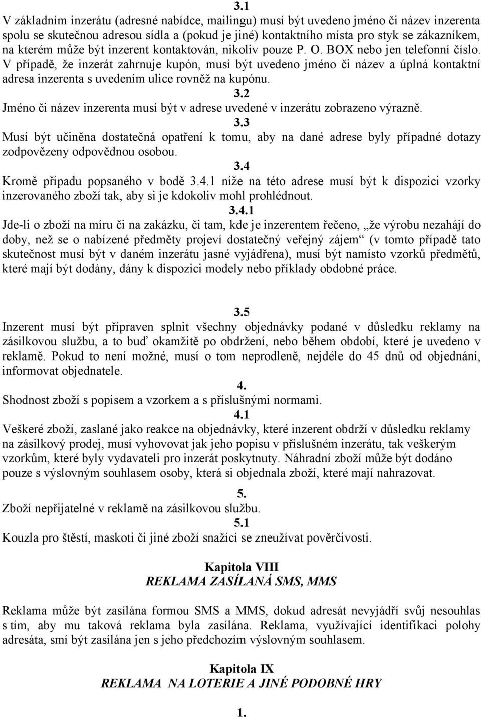 V případě, že inzerát zahrnuje kupón, musí být uvedeno jméno či název a úplná kontaktní adresa inzerenta s uvedením ulice rovněž na kupónu. 3.