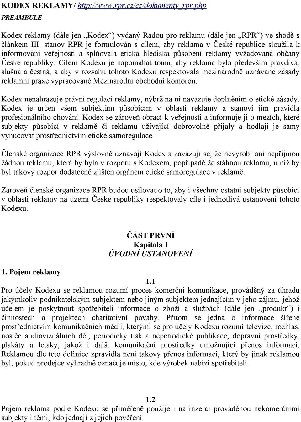 Cílem Kodexu je napomáhat tomu, aby reklama byla především pravdivá, slušná a čestná, a aby v rozsahu tohoto Kodexu respektovala mezinárodně uznávané zásady reklamní praxe vypracované Mezinárodní