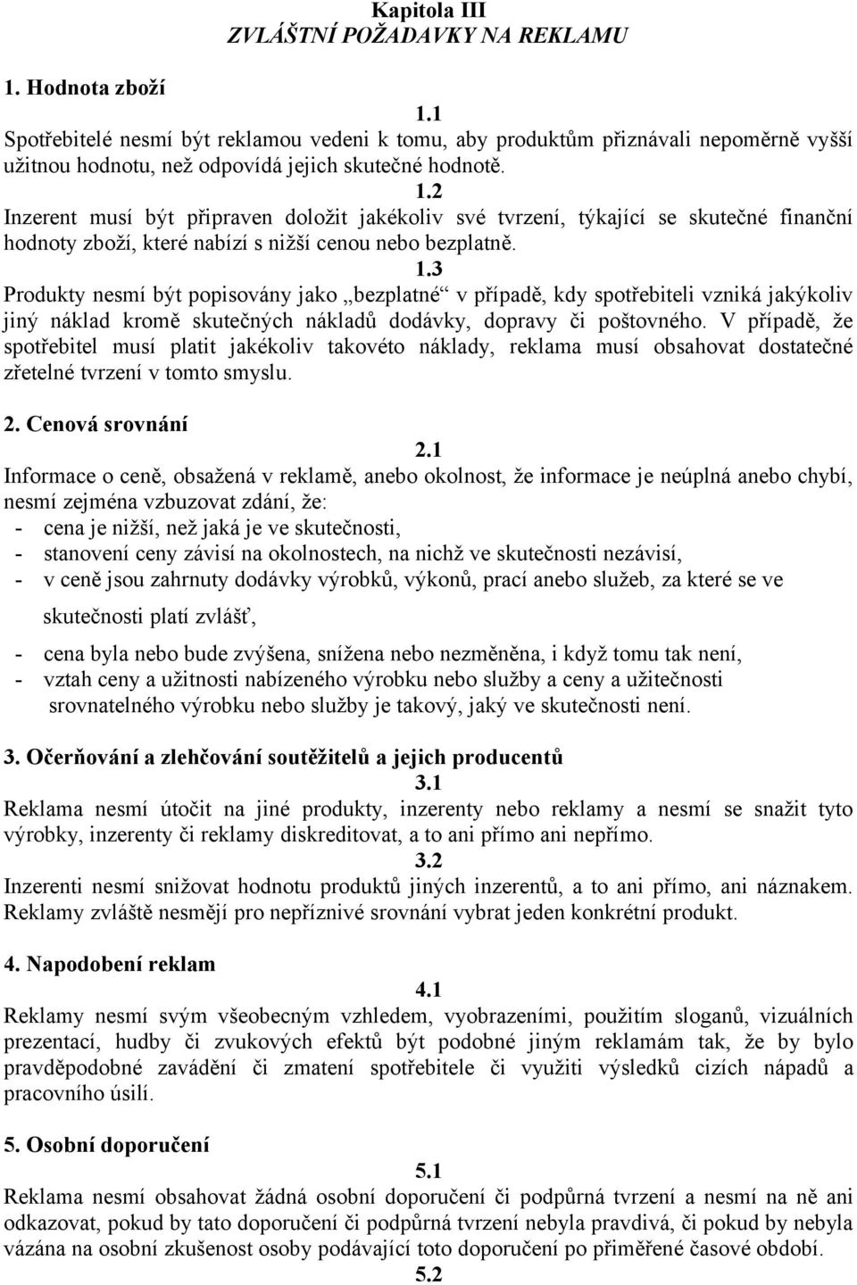 2 Inzerent musí být připraven doložit jakékoliv své tvrzení, týkající se skutečné finanční hodnoty zboží, které nabízí s nižší cenou nebo bezplatně. 1.