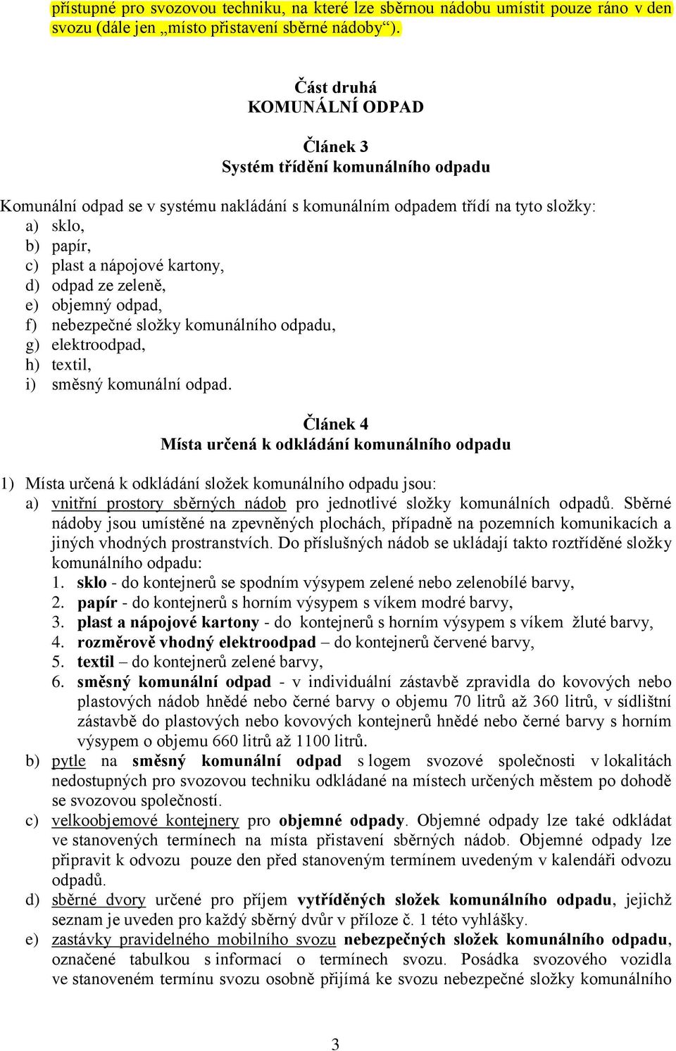 d) odpad ze zeleně, e) objemný odpad, f) nebezpečné složky komunálního odpadu, g) elektroodpad, h) textil, i) směsný komunální odpad.