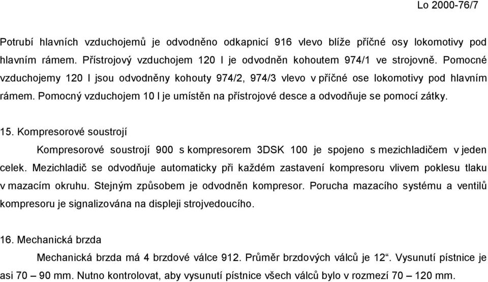 Kompresorové soustrojí Kompresorové soustrojí 900 s kompresorem 3DSK 100 je spojeno s mezichladičem v jeden celek.