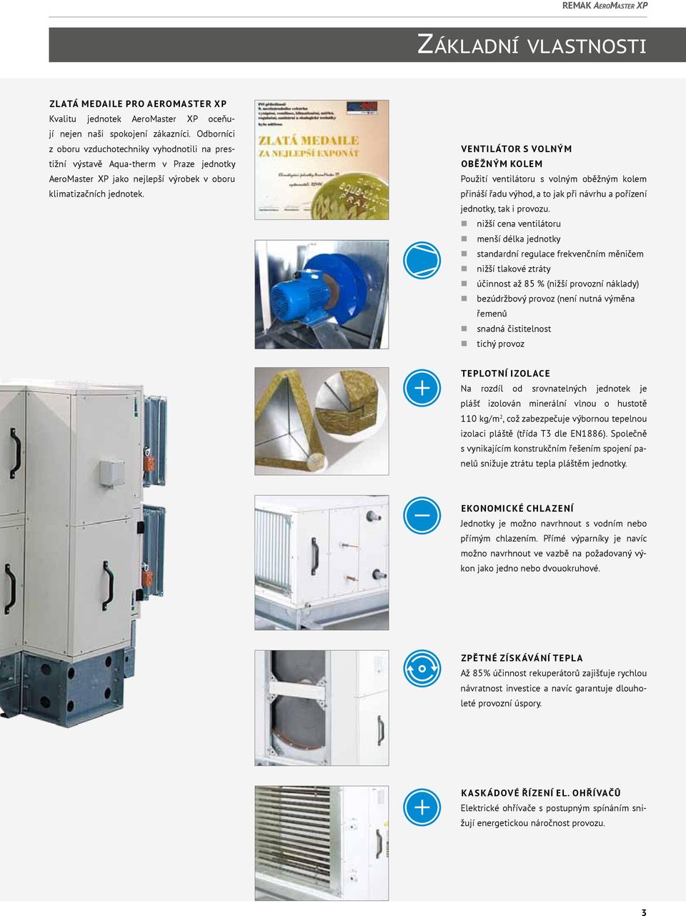 ventilátor s volným oběžným kolem Použití ventilátoru s volným oběžným kolem přináší řadu výhod, a to jak při návrhu a pořízení jednotky, tak i provozu.