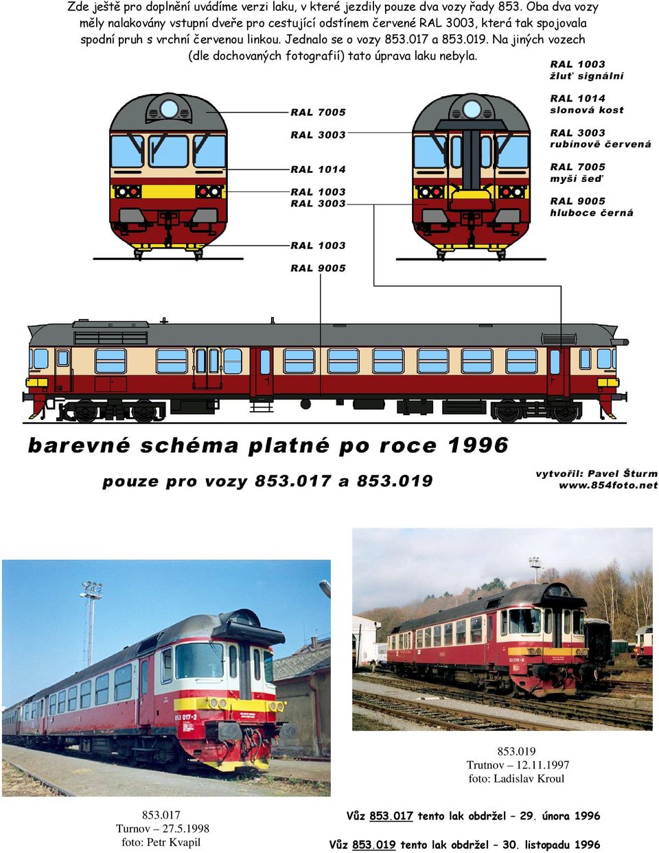 červenou linkou. Jednalo se o vozy 853.017 a 853.019. Na jiných vozech (dle dochovaných fotografií) tato úprava laku nebyla. 853.019 Trutnov 12.