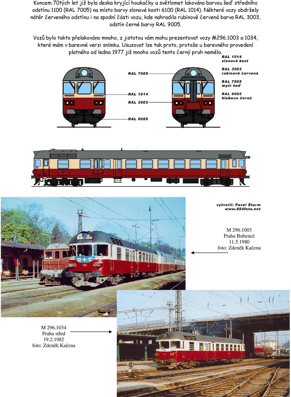 Vozů bylo takto přelakováno mnoho, z jistotou vám mohu prezentovat vozy M296.1003 a 1034, které mám v barevné verzi snímku.