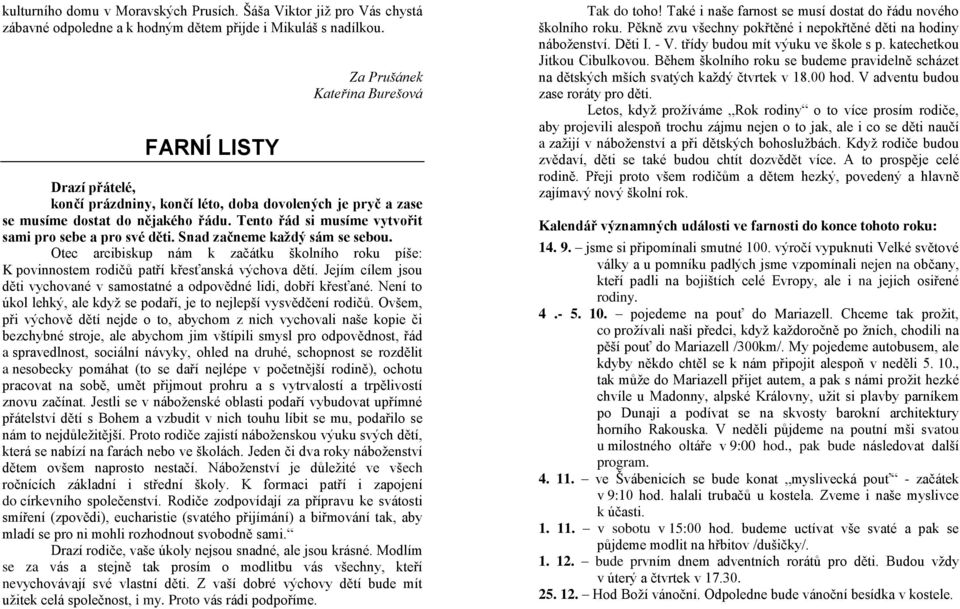 Tento řád si musíme vytvořit sami pro sebe a pro své děti. Snad začneme každý sám se sebou. Otec arcibiskup nám k začátku školního roku píše: K povinnostem rodičů patří křesťanská výchova dětí.