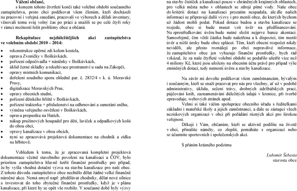 Rekapitulace nejdůležitějších akcí zastupitelstva ve volebním období 2010 2014: rekonstrukce opěrné zdi kolem kostela, oprava Zvoničky v Boškůvkách, pořízení odpočívadla + nástěnky v Boškůvkách,