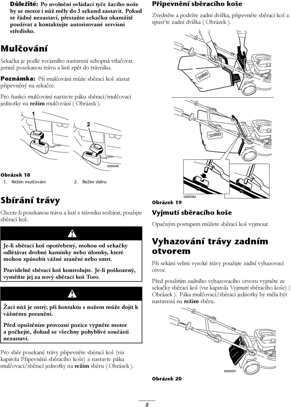 Připevnění sběracího koše Zvedněte a podržte zadní dvířka, připevněte sběrací koš a spusťte zadní dvířka ( Obrázek ).