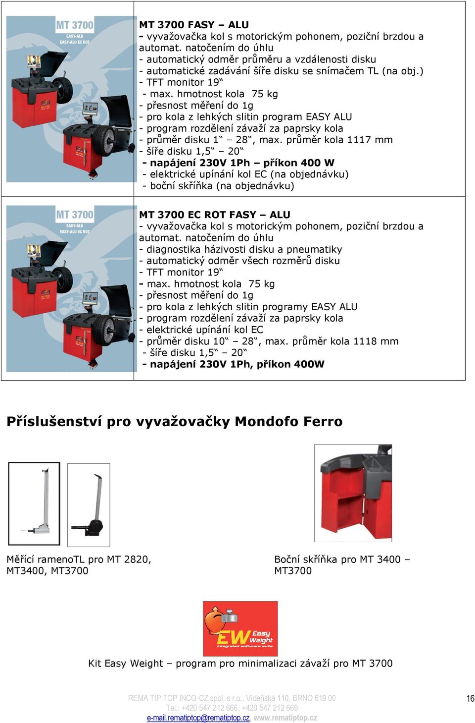 hmotnost kola 75 kg - přesnost měření do 1g - pro kola z lehkých slitin program EASY ALU - program rozdělení závaží za paprsky kola - průměr disku 1 28, max.