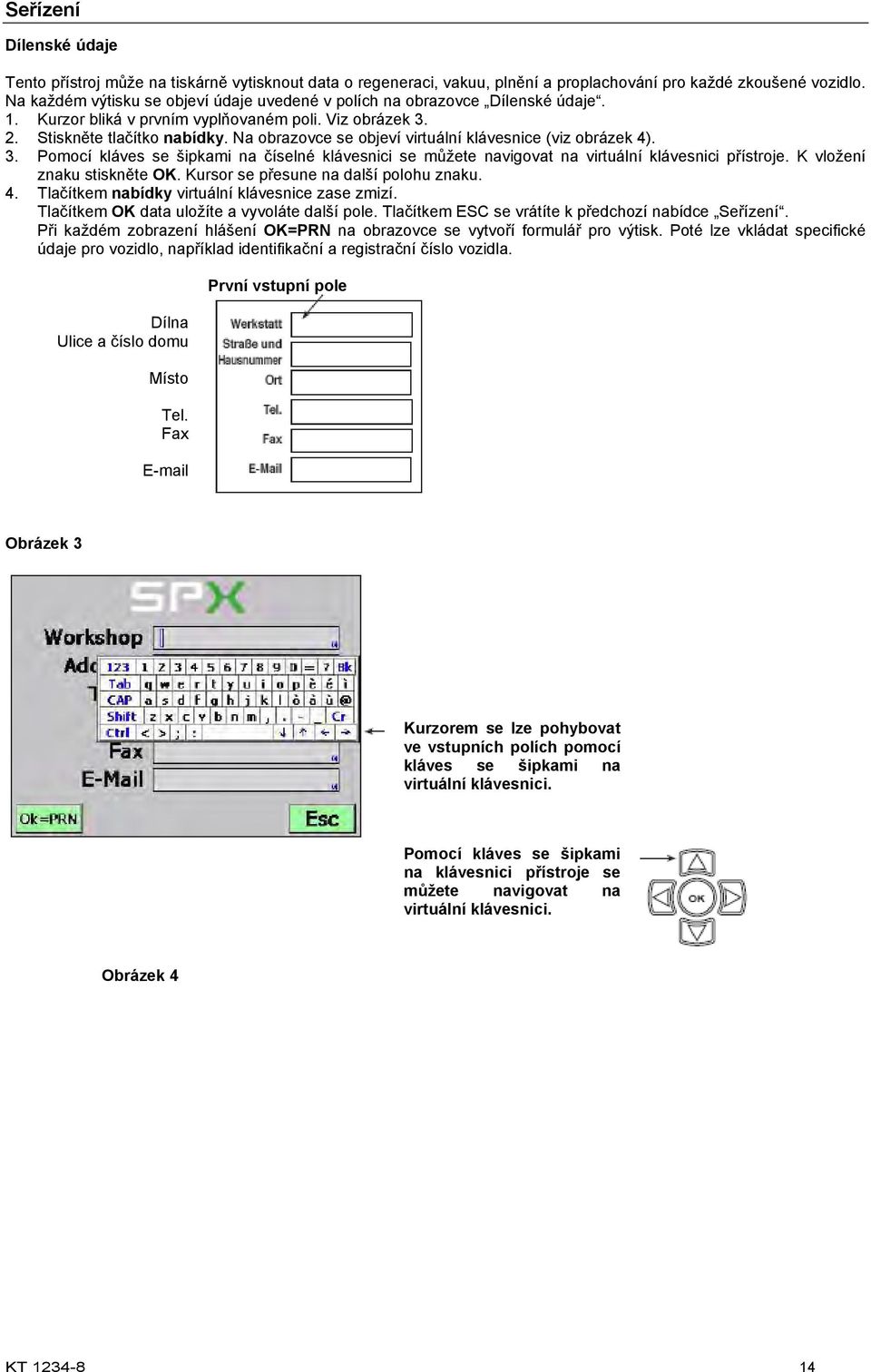 Na obrazovce se objeví virtuální klávesnice (viz obrázek 4). 3. Pomocí kláves se šipkami na číselné klávesnici se můžete navigovat na virtuální klávesnici přístroje. K vložení znaku stiskněte OK.