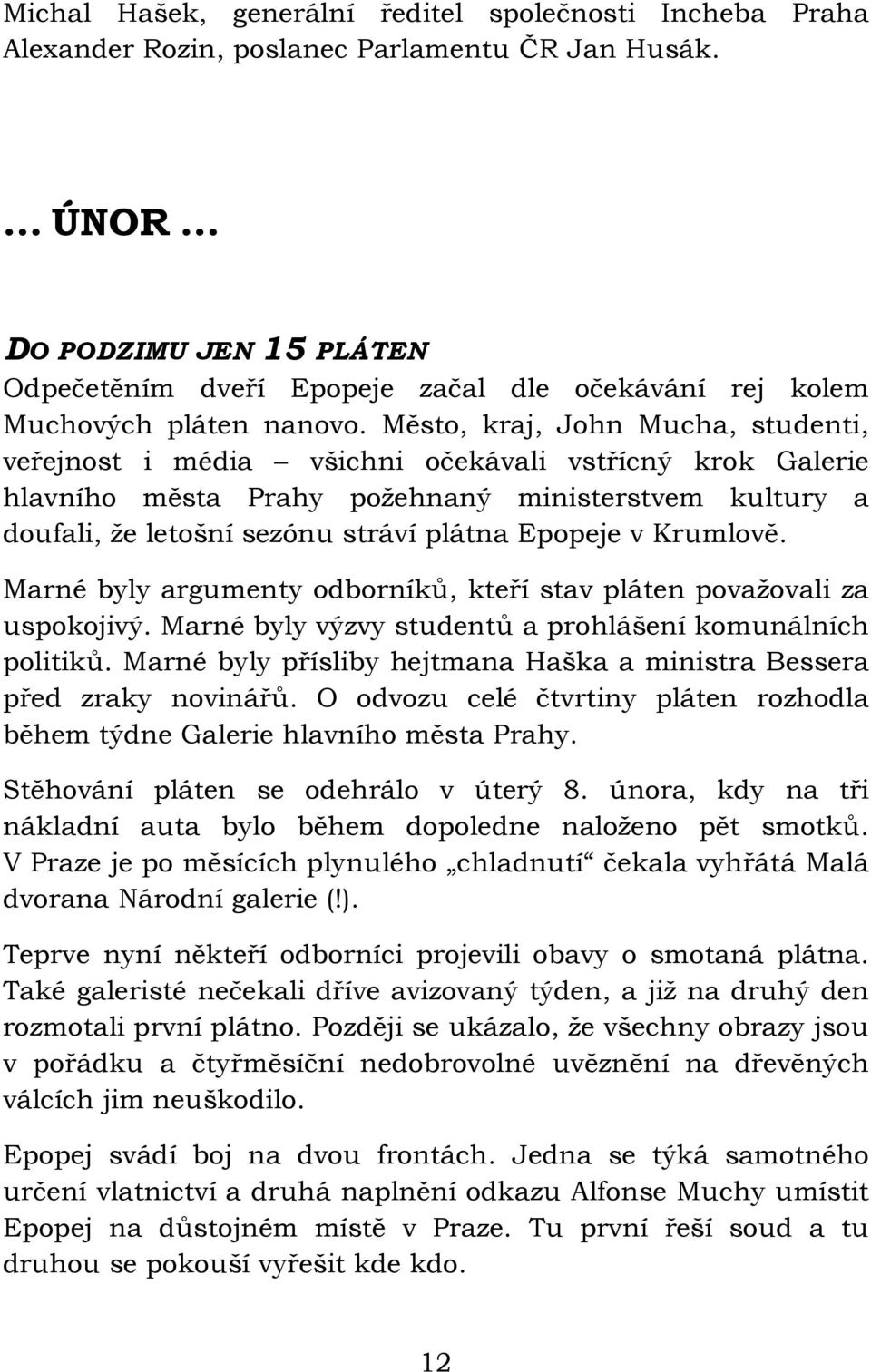 Město, kraj, John Mucha, studenti, veřejnost i média všichni očekávali vstřícný krok Galerie hlavního města Prahy požehnaný ministerstvem kultury a doufali, že letošní sezónu stráví plátna Epopeje v