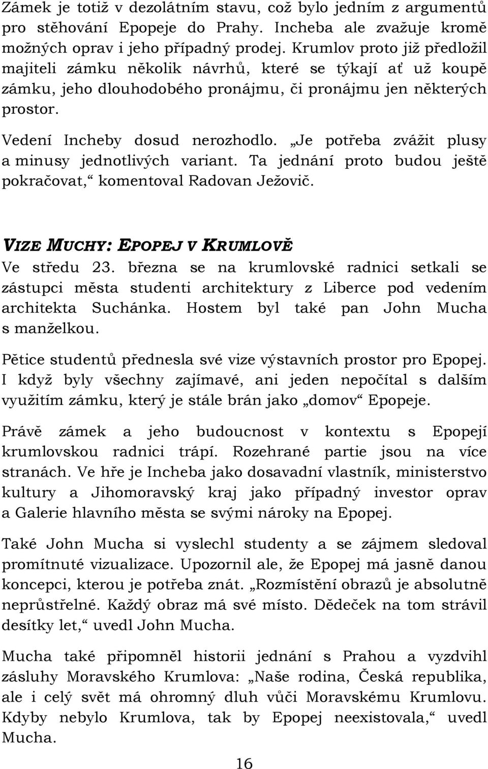 Je potřeba zvážit plusy a minusy jednotlivých variant. Ta jednání proto budou ještě pokračovat, komentoval Radovan Ježovič. VIZE MUCHY: EPOPEJ V KRUMLOVĚ Ve středu 23.