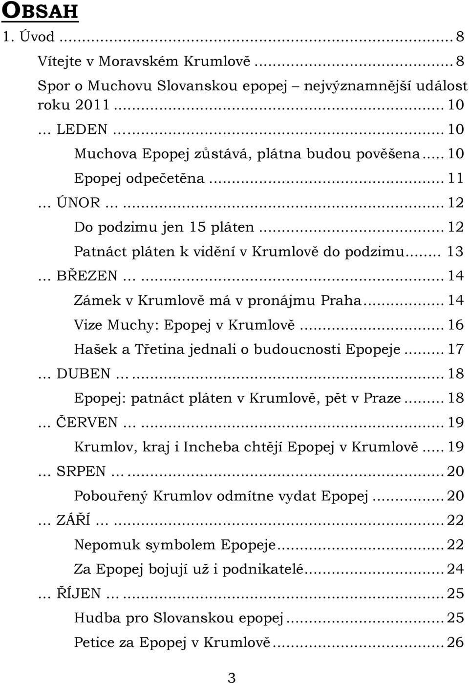 ..14 Vize Muchy: Epopej v Krumlově...16 Hašek a Třetina jednali o budoucnosti Epopeje...17 DUBEN...18 Epopej: patnáct pláten v Krumlově, pět v Praze...18... ČERVEN.