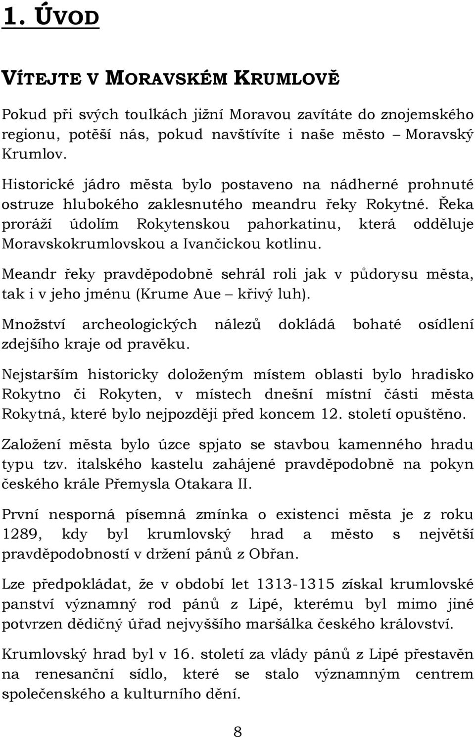 Řeka proráží údolím Rokytenskou pahorkatinu, která odděluje Moravskokrumlovskou a Ivančickou kotlinu.