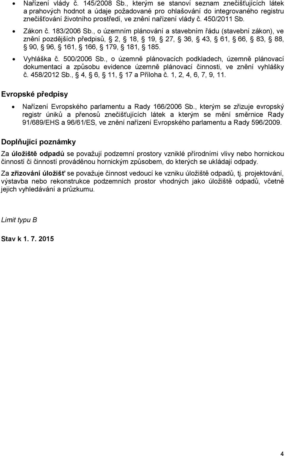 Zákon č. 183/2006 Sb., o územním plánování a stavebním řádu (stavební zákon), ve znění pozdějších předpisů, 2, 18, 19, 27, 36, 43, 61, 66, 83, 88, 90, 96, 161, 166, 179, 181, 185. Vyhláška č.