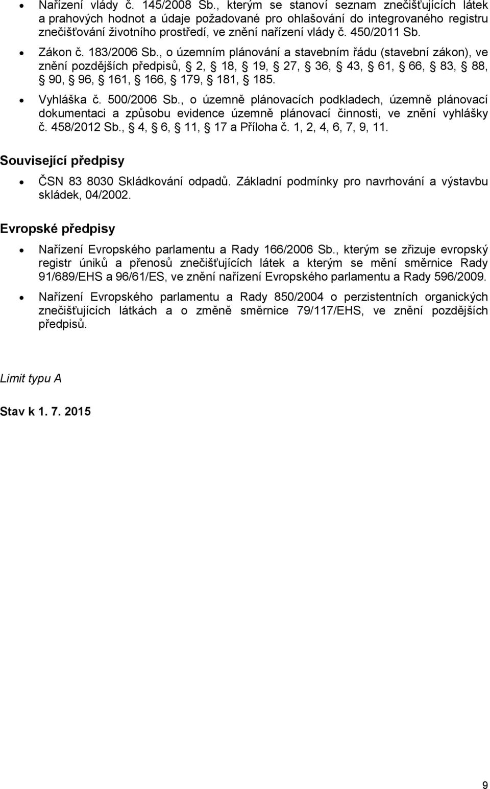 Zákon č. 183/2006 Sb., o územním plánování a stavebním řádu (stavební zákon), ve znění pozdějších předpisů, 2, 18, 19, 27, 36, 43, 61, 66, 83, 88, 90, 96, 161, 166, 179, 181, 185. Vyhláška č.