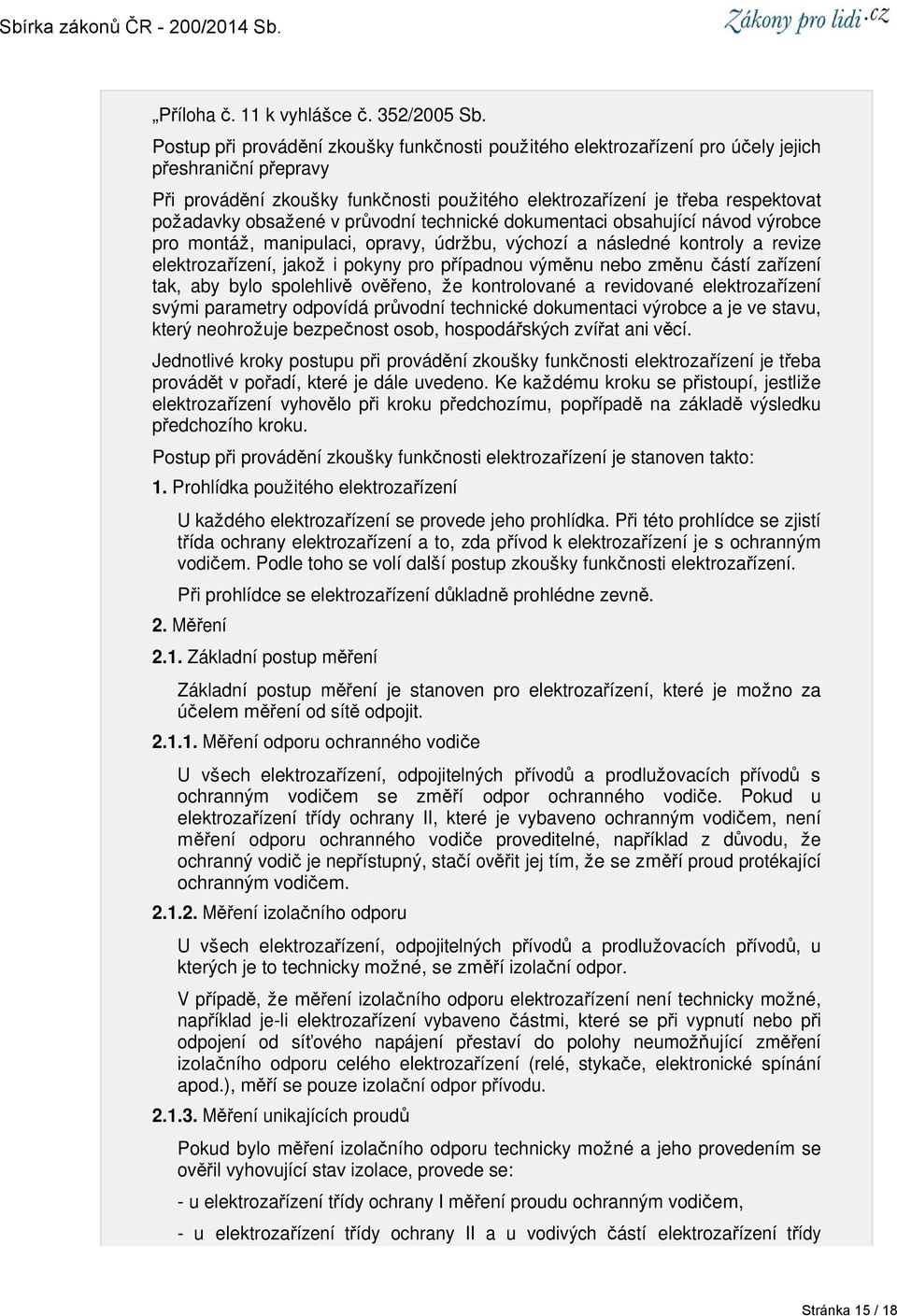 obsažené v průvodní technické dokumentaci obsahující návod výrobce pro montáž, manipulaci, opravy, údržbu, výchozí a následné kontroly a revize elektrozařízení, jakož i pokyny pro případnou výměnu