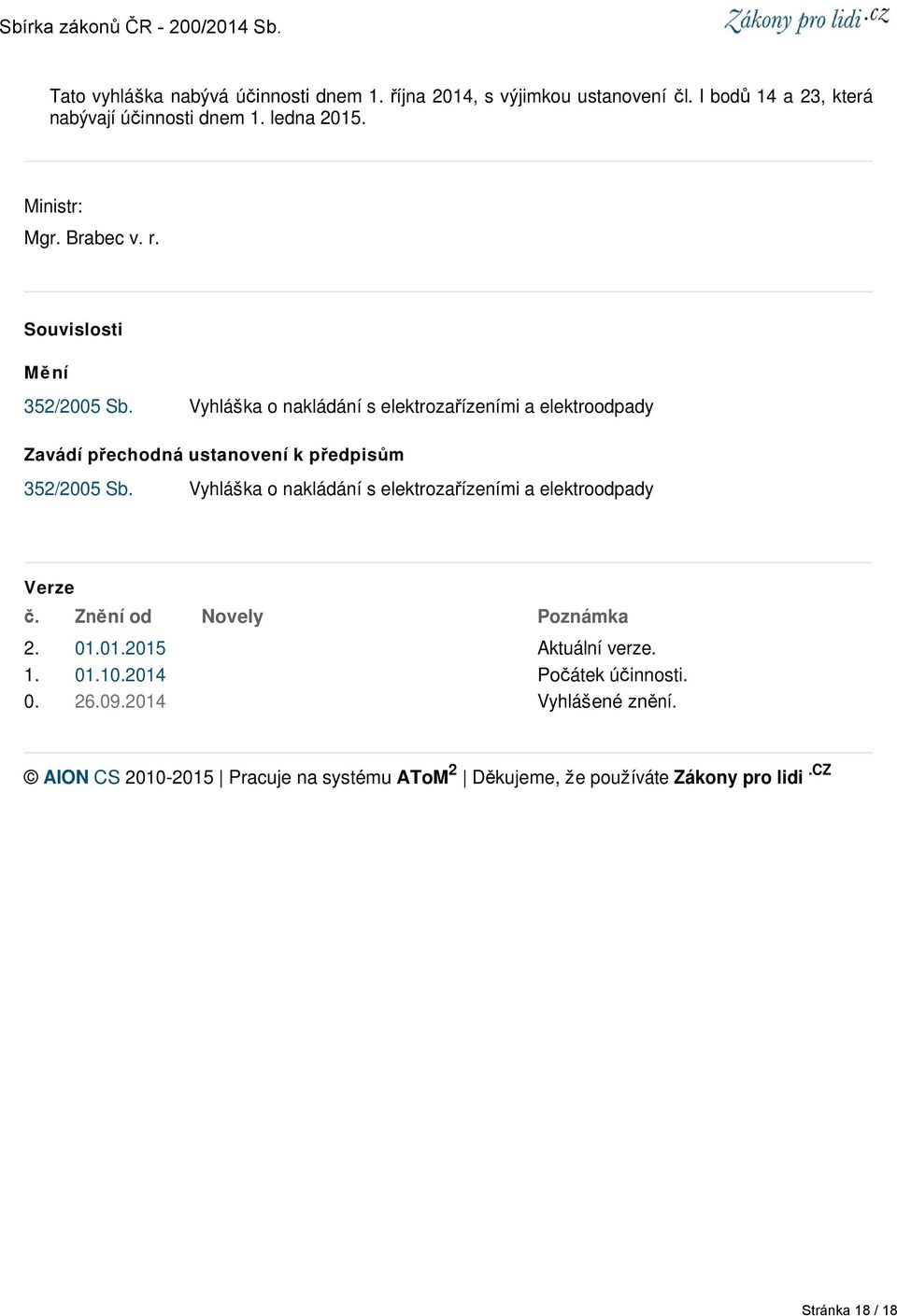 Vyhláška o nakládání s elektrozařízeními a elektroodpady Zavádí přechodná ustanovení k předpisům 352/2005 Sb.