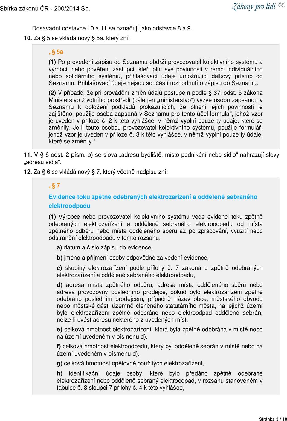 Za 5 se vkládá nový 5a, který zní: 5a (1) Po provedení zápisu do Seznamu obdrží provozovatel kolektivního systému a výrobci, nebo pověření zástupci, kteří plní své povinnosti v rámci individuálního