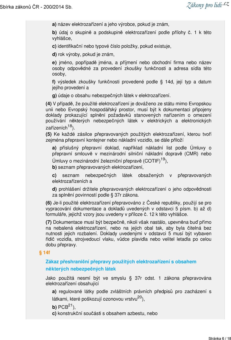 provedení zkoušky funkčnosti a adresa sídla této osoby, f) výsledek zkoušky funkčnosti provedené podle 14d, její typ a datum jejího provedení a g) údaje o obsahu nebezpečných látek v elektrozařízení.