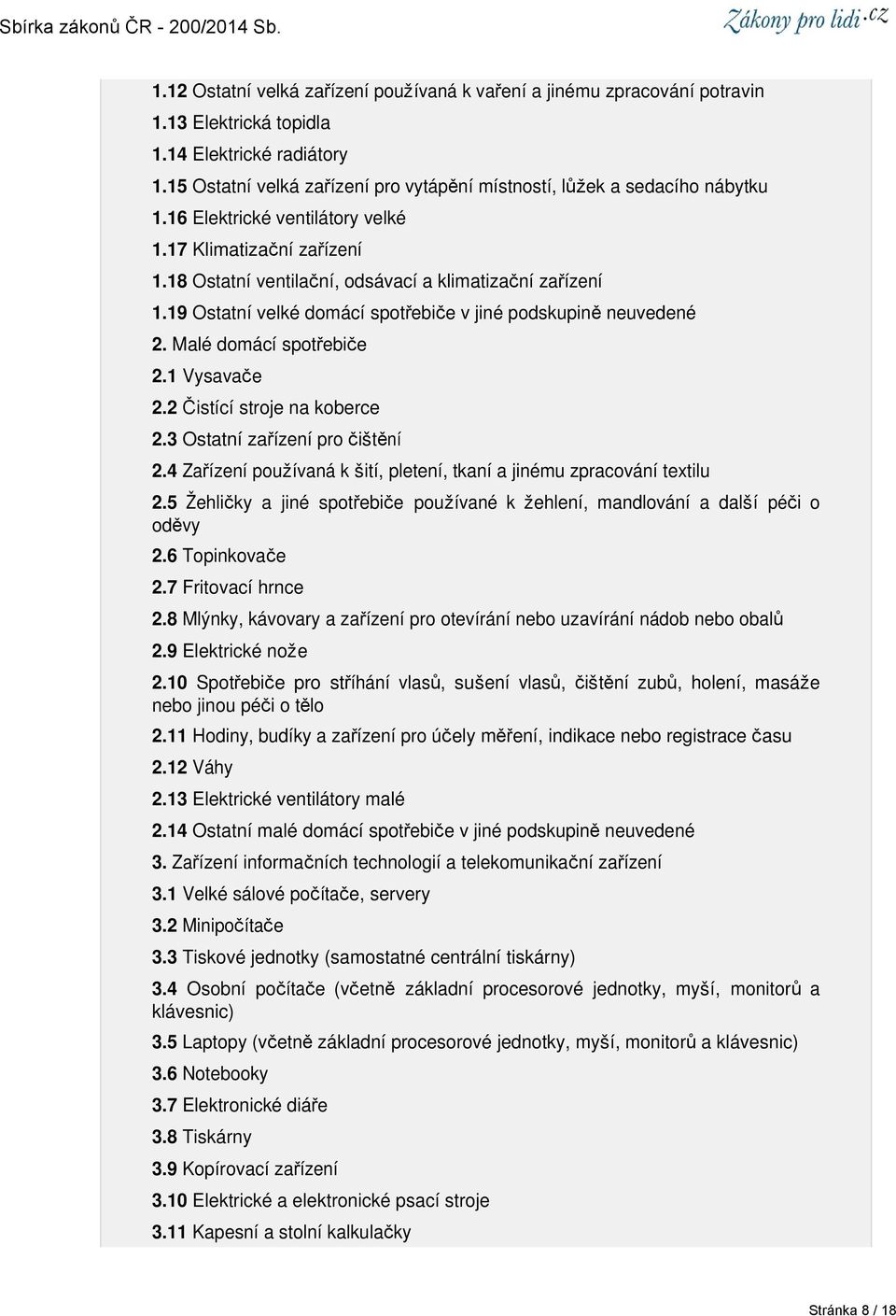 19 Ostatní velké domácí spotřebiče v jiné podskupině neuvedené 2. Malé domácí spotřebiče 2.1 Vysavače 2.2 Čistící stroje na koberce 2.3 Ostatní zařízení pro čištění 2.