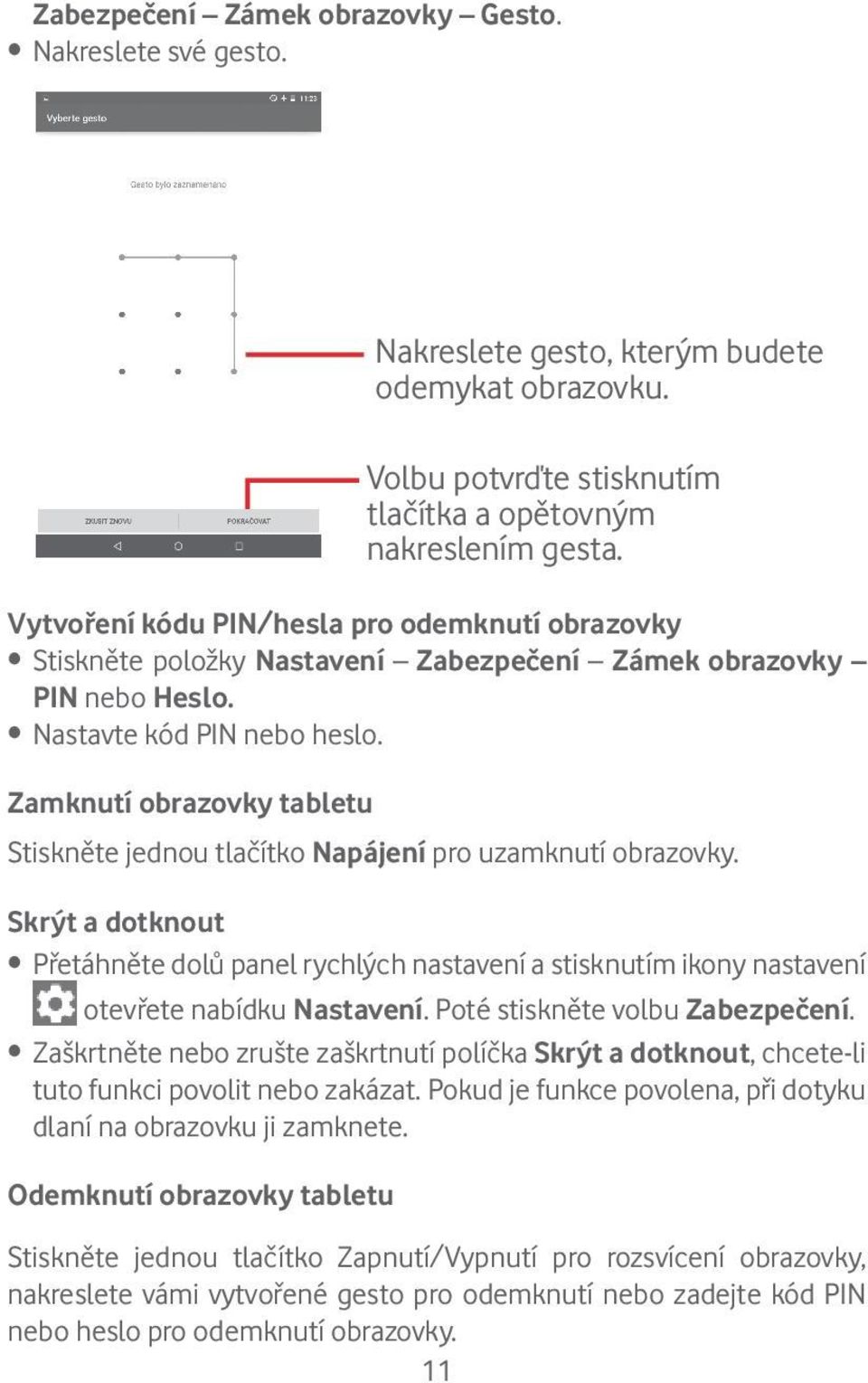 Zamknutí obrazovky tabletu Stiskněte jednou tlačítko Napájení pro uzamknutí obrazovky.