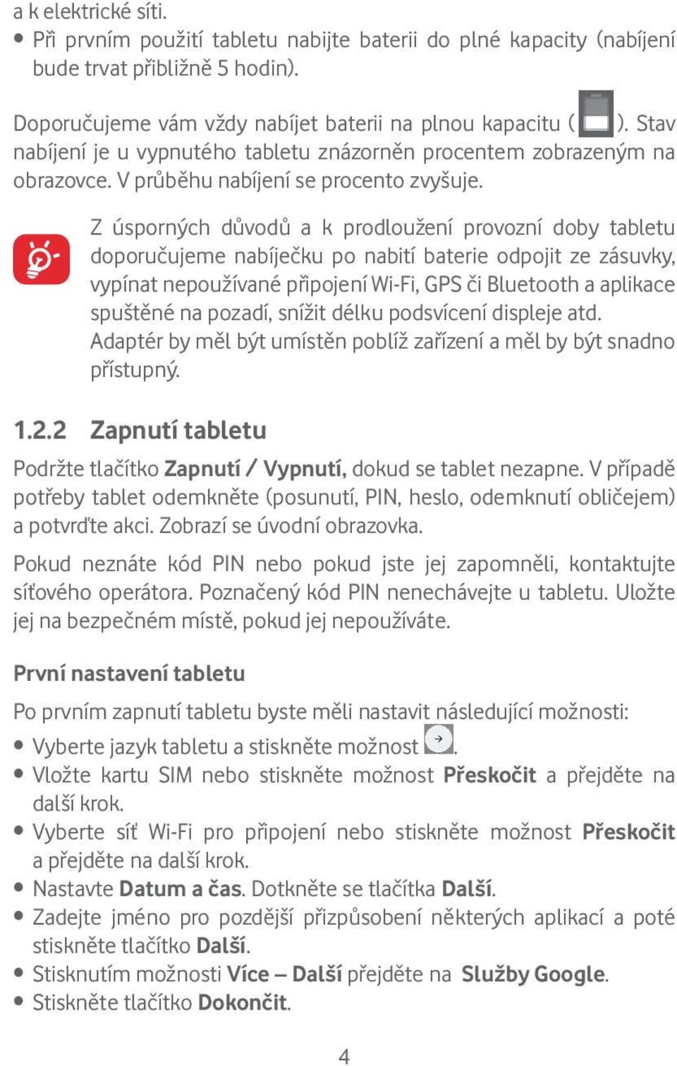 Z úsporných důvodů a k prodloužení provozní doby tabletu doporučujeme nabíječku po nabití baterie odpojit ze zásuvky, vypínat nepoužívané připojení Wi-Fi, GPS či Bluetooth a aplikace spuštěné na