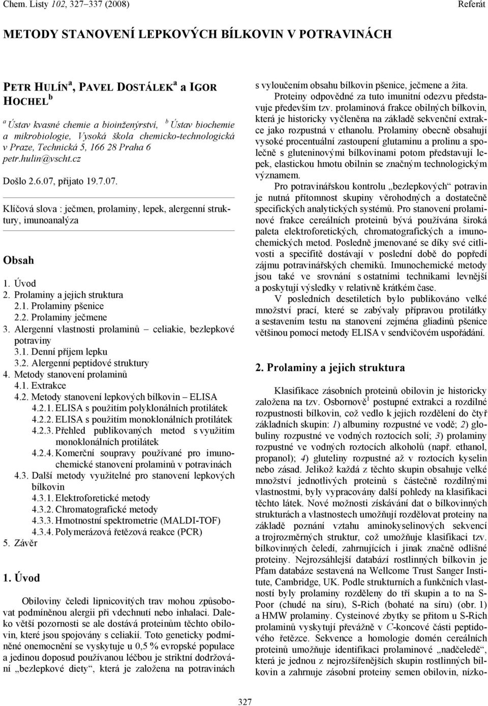 Úvod 2. Prolaminy a jejich struktura 2.1. Prolaminy pšenice 2.2. Prolaminy ječmene 3. Alergenní vlastnosti prolaminů celiakie, bezlepkové potraviny 3.1. Denní příjem lepku 3.2. Alergenní peptidové struktury 4.