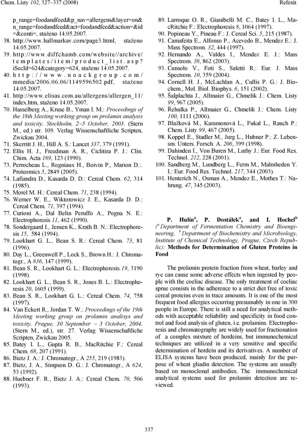 com.au/allergens/allergen_11/ index.htm, staženo 14.05.2007. 70. Hasselberg A., Kruse B., Yman I. M.: Proceedings of the 18th Meeting working group on prolamin analysis and toxicity.