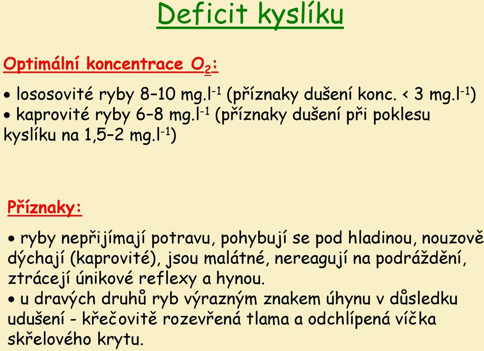 l -1 ) Příznaky: ryby nepřijímají potravu, pohybují se pod hladinou, nouzově dýchají (kaprovité), jsou malátné,